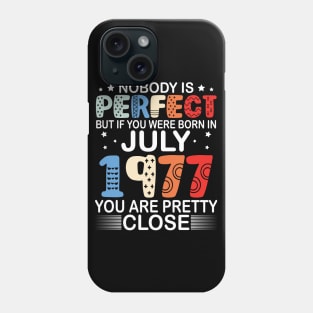 Nobody Is Perfect But If You Were Born In July 1977 You Are Pretty Close Happy Birthday 43 Years Old Phone Case