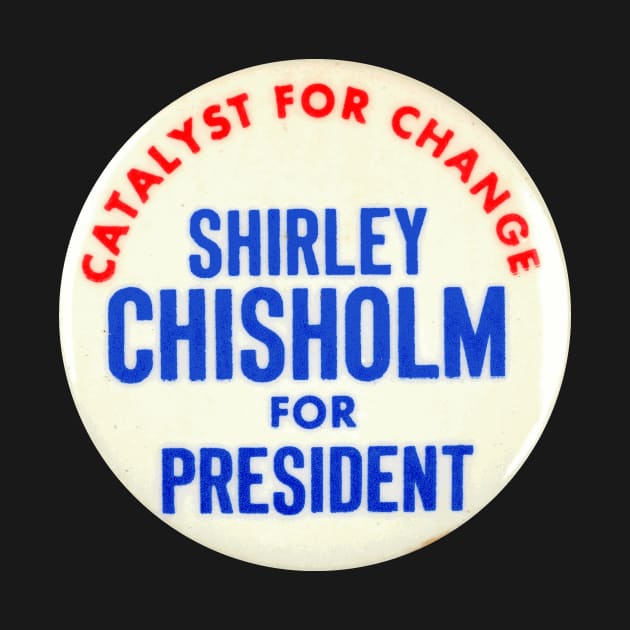 Shirley Chisholm 1972 Presidential Campaign Button Design by Naves