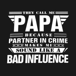 THEY CALL ME PAPA BECAUSE PARTNER IN CRIME MAKES ME SOUND LIKE A BAD INFLUENCE T SHIRT T-Shirt