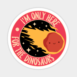 Im Only Here For The Dinosaurs Magnet