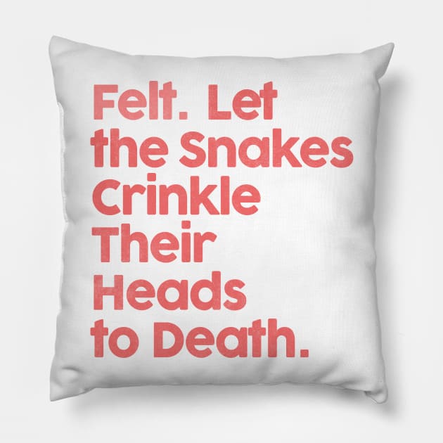 ••• Felt. Let The Snakes Crinkle Their Heads To Death ••• Pillow by unknown_pleasures