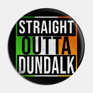 Straight Outta Dundalk - Gift for Irish, Irishmen , Irishwomen,paddy, From Dundalk in Ireland Irish Pin