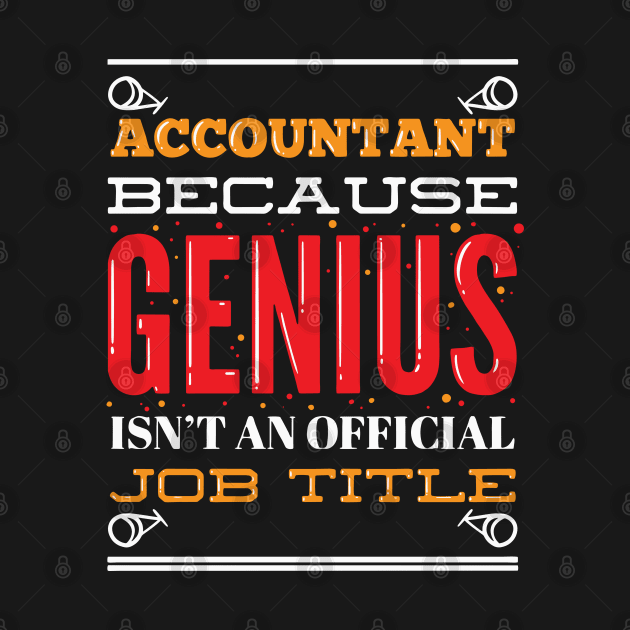 Accountant, Because Genius Isn't An Official Job Title by seiuwe