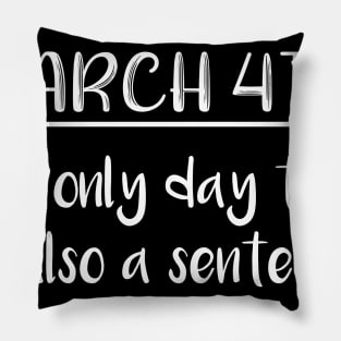 March 4th The Only Day That is Also a Sentence Pillow