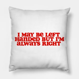 i may be left handed but im always right shirt, left handed funny Pillow