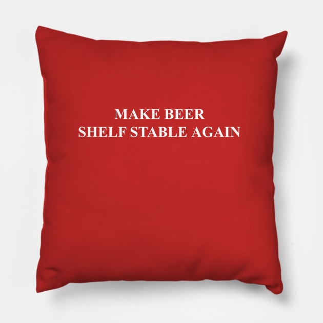 MAKE BEER SHELF STABLE AGAIN Pillow by OutOfCode