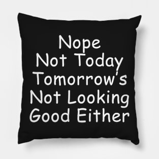 Nope Not Today Tomorrow's Not Looking Good Either Pillow