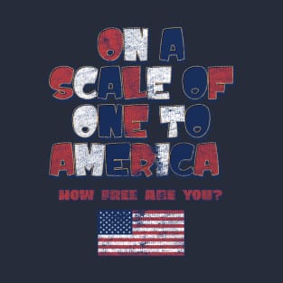 On a Scale of One to America, How Free Are You? T-Shirt