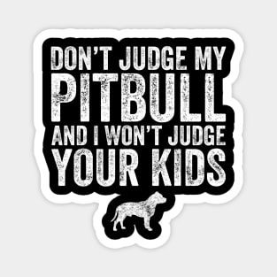 Don't judge my pitbull and I won't judge your kids Magnet