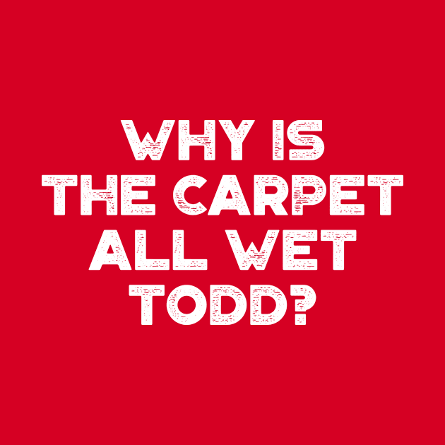 Why Is The Carpet All Wet Todd Funny Christmas Vintage Retro (White) by truffela