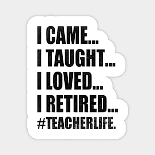 I Came I Taught I Loved I Retired Funny Teacher Magnet