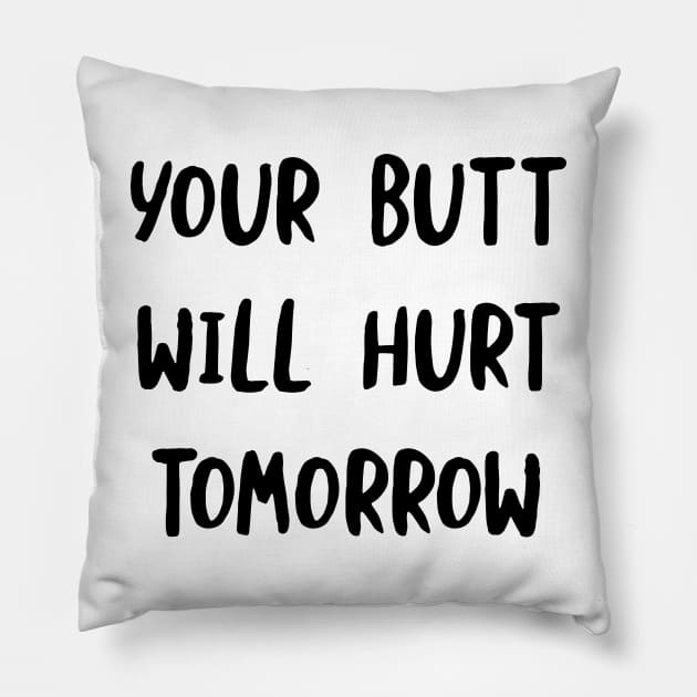 Your Butt Will Hurt Tomorrow Pillow by whyitsme