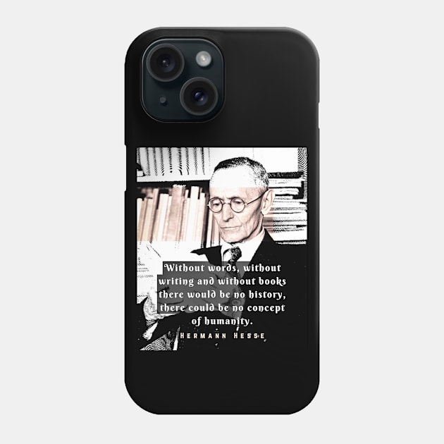 Hermann Hesse quote:Without words, without writing and without books there would be no history, there could be no concept of humanity. Phone Case by artbleed