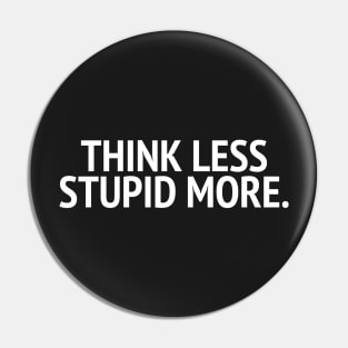 Think Less Stupid More Pin