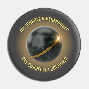 My Marble Whereabouts Are Currently Unknown Pin