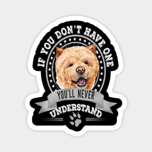 If You Don't Have One You'll Never Understand Funny Chow Chow Owner Magnet