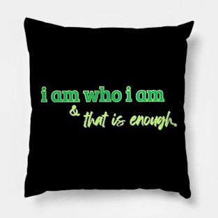 I am who i am, and that is enough. Pillow