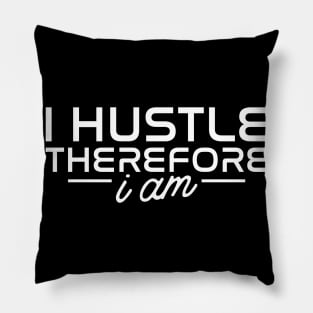 I Hustle Therefore I Am Pillow