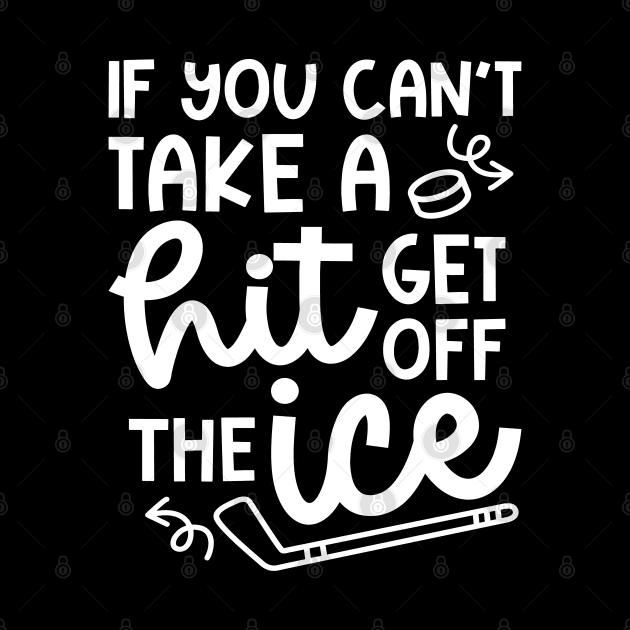 If You Can't Take A Hit Get Off The Ice Hockey Cute Funny by GlimmerDesigns