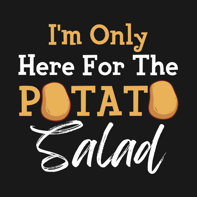 I'm Only Here For The Potato Salad by maxcode