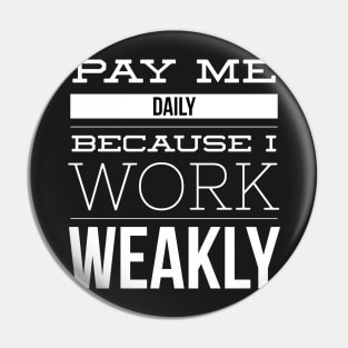 Pay Me Daily Because I Work Weakly Job Pun Pin