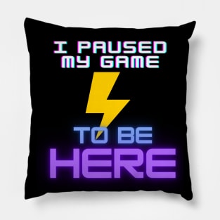 I Paused My Game - To Be Here Pillow