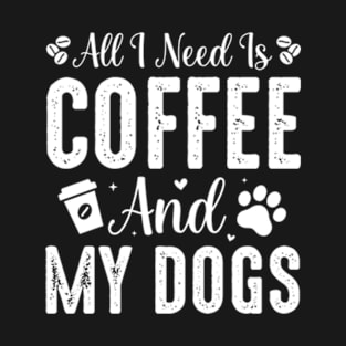 All I Need Is Coffee and My Dogs T-Shirt