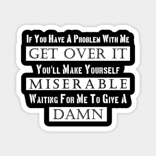 If You Have A Problem With Me Get Over it Magnet