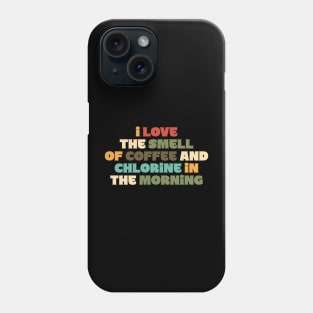 I Love the Smell of Coffee and Chlorine in the Morning Phone Case