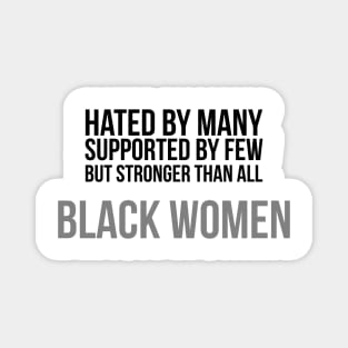 Hated By Many, Supported by Few, But Stronger Than All | Black Women Magnet