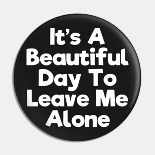 It's a beautiful day to leave me alone Pin