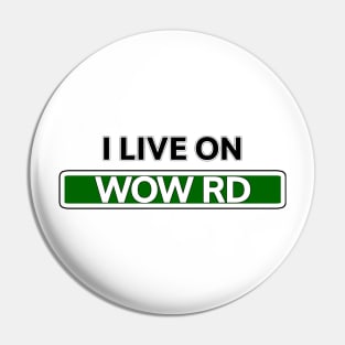 I live on Wow Road Pin