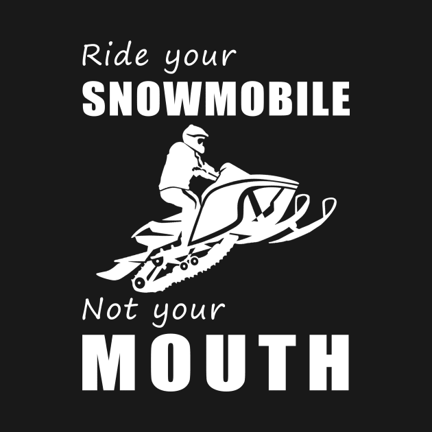 Rev Your Snowmobile, Not Your Mouth! Ride Your Sled, Not Just Words! ️ by MKGift