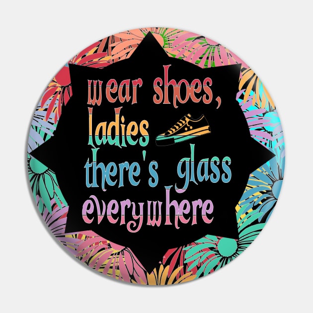 Wear Shoes Ladies, there's Glass Everywhere Pin by Timeforplay