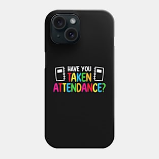 Have You Taken Attendance Back To School Phone Case