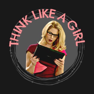 Think Like A Girl - Felicity Smoak T-Shirt