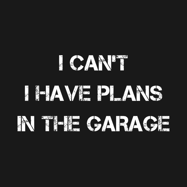 I Can't I Have Plans In The Garage by karascom