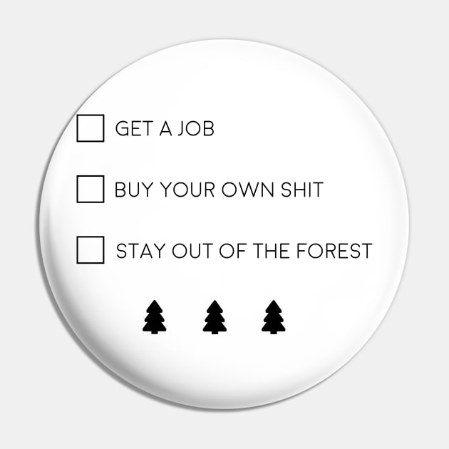 Get a job, Buy your own shit, Stay out of the forest Pin by tachibonbons