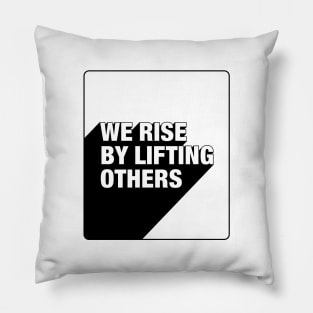 We Rise By Lifting Others Pillow