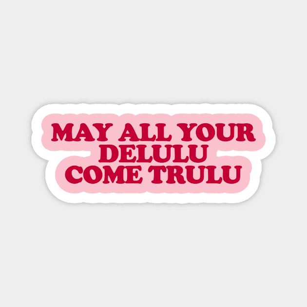 May All Your Delulu Come Trululu Unisex Magnet by CamavIngora