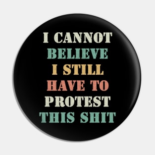 I cannot believe I still have to protest this shit Pin