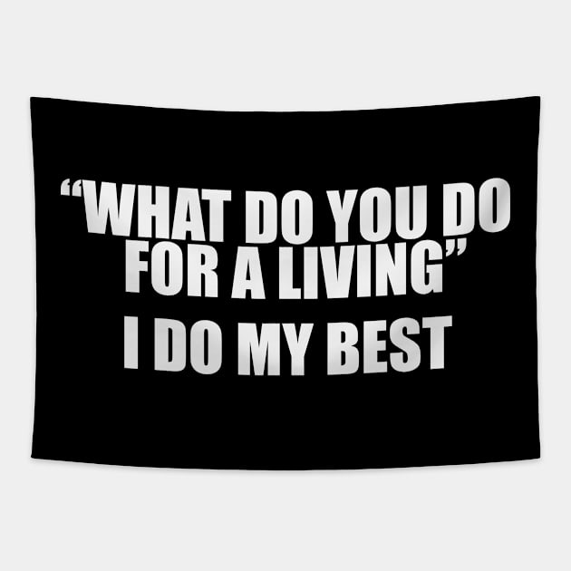 What Do You Do For A Living? I Do My Best Unisex Tapestry by Justin green