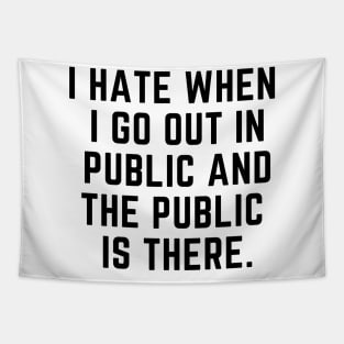 Introvert - I hate when I go out in public and the public is there. Tapestry