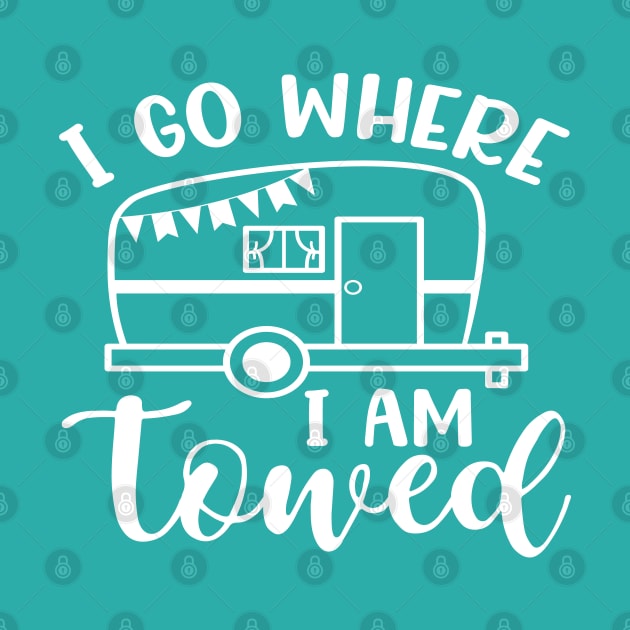 I Go Where I Am Towed Camping Camper RV Funny by GlimmerDesigns