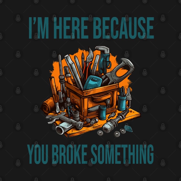 I'm here because you broke something by ArtfulDesign