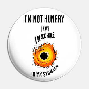 I'm not hungry, I have a black hole in my stomach Pin