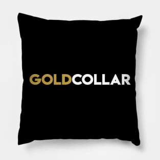 You're not white or blue collar, You're GOLD COLLAR! Pillow