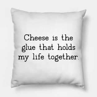 Cheese Is The Glue That Holds My Life Together Pillow