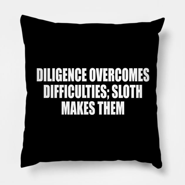 Diligence overcomes difficulties; sloth makes them Pillow by CRE4T1V1TY