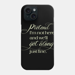 Pretend I'm not here and we'll get along just fine. Phone Case